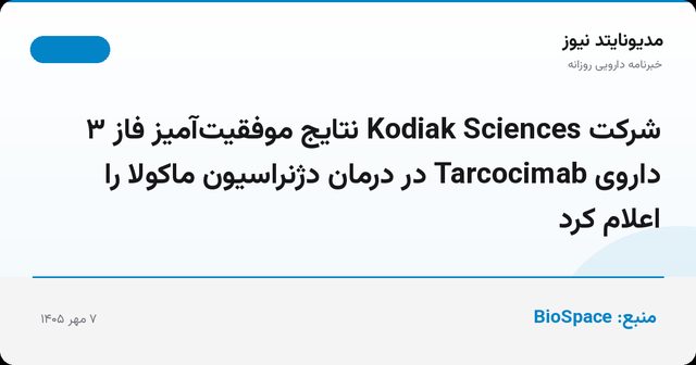 شرکت Kodiak Sciences نتایج موفقیت‌آمیز فاز ۳ داروی Tarcocimab در درمان دژنراسیون ماکولا را اعلام کرد