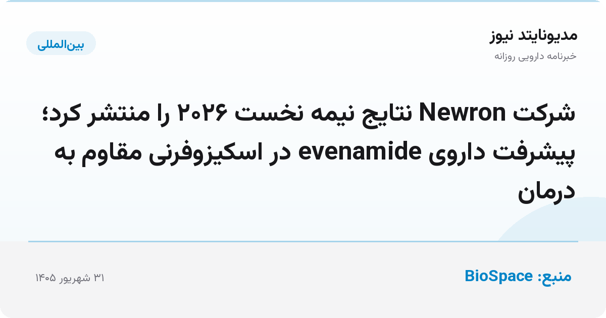 شرکت Newron نتایج نیمه نخست ۲۰۲۶ را منتشر کرد؛ پیشرفت داروی evenamide در اسکیزوفرنی مقاوم به درمان