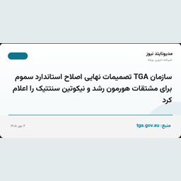 سازمان TGA تصمیمات نهایی اصلاح استاندارد سموم برای مشتقات هورمون رشد و نیکوتین سنتتیک را اعلام کرد