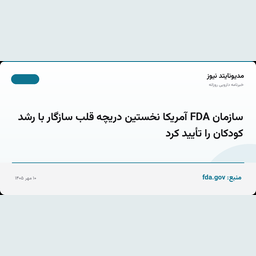 سازمان FDA آمریکا نخستین دریچه قلب سازگار با رشد کودکان را تأیید کرد