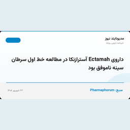 داروی Ectamah آسترازنکا در مطالعه خط اول سرطان سینه ناموفق بود