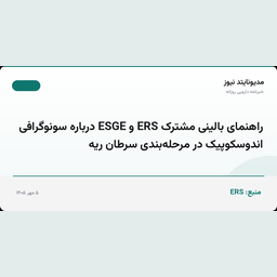 راهنمای بالینی مشترک ERS و ESGE درباره سونوگرافی اندوسکوپیک در مرحله‌بندی سرطان ریه