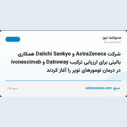 شرکت AstraZeneca و Daiichi Sankyo همکاری بالینی برای ارزیابی ترکیب Datroway و ivonescimab در درمان تومورهای توپر را آغاز کردند